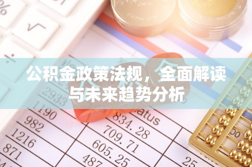 扎兰屯公积金政策法规，全面解读与未来趋势分析