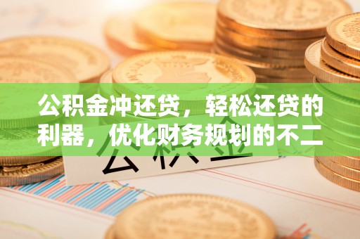 扎兰屯公积金冲还贷，轻松还贷的利器，优化财务规划的不二之选