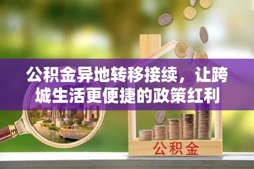 扎兰屯公积金异地转移接续，让跨城生活更便捷的政策红利