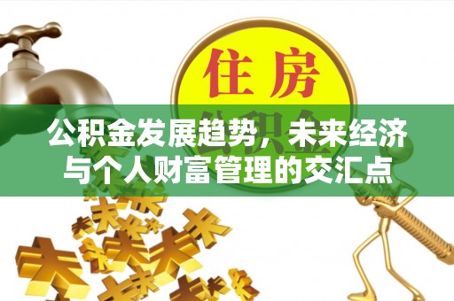 扎兰屯公积金发展趋势，未来经济与个人财富管理的交汇点