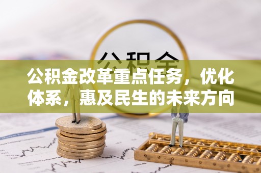 扎兰屯公积金改革重点任务，优化体系，惠及民生的未来方向