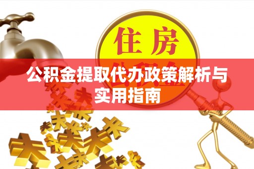 扎兰屯公积金提取代办政策解析与实用指南