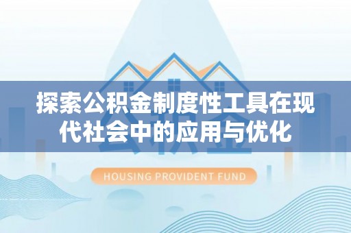 扎兰屯探索公积金制度性工具在现代社会中的应用与优化