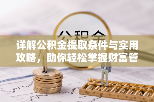 扎兰屯详解公积金提取条件与实用攻略，助你轻松掌握财富管理之道