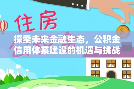 扎兰屯探索未来金融生态，公积金信用体系建设的机遇与挑战