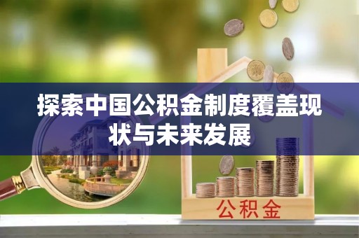 扎兰屯探索中国公积金制度覆盖现状与未来发展