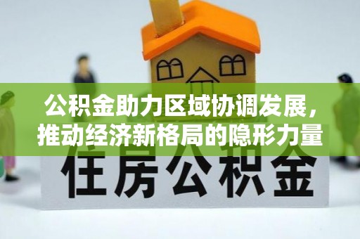 扎兰屯公积金助力区域协调发展，推动经济新格局的隐形力量