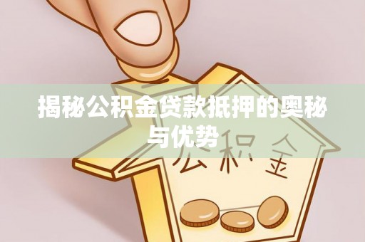 扎兰屯揭秘公积金贷款抵押的奥秘与优势
