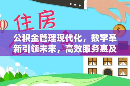 扎兰屯公积金管理现代化，数字革新引领未来，高效服务惠及民生