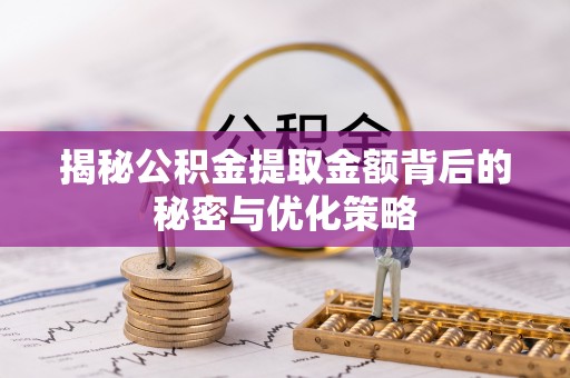 扎兰屯揭秘公积金提取金额背后的秘密与优化策略