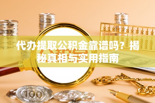 扎兰屯代办提取公积金靠谱吗？揭秘真相与实用指南