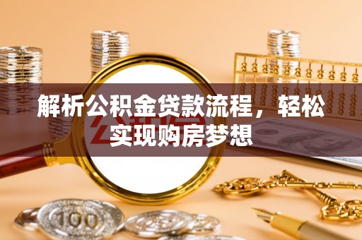 扎兰屯解析公积金贷款流程，轻松实现购房梦想