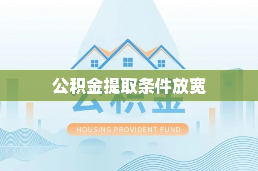 扎兰屯公积金提取条件放宽