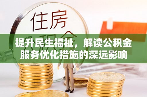 扎兰屯提升民生福祉，解读公积金服务优化措施的深远影响