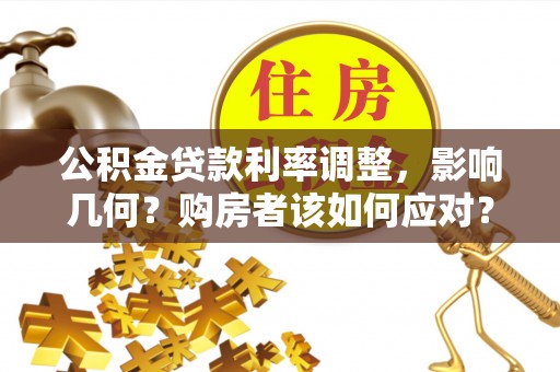 扎兰屯公积金贷款利率调整，影响几何？购房者该如何应对？