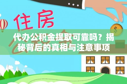 扎兰屯代办公积金提取可靠吗？揭秘背后的真相与注意事项