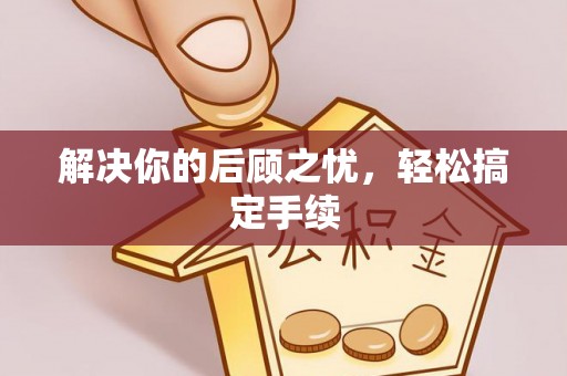 扎兰屯解决你的后顾之忧，轻松搞定手续
