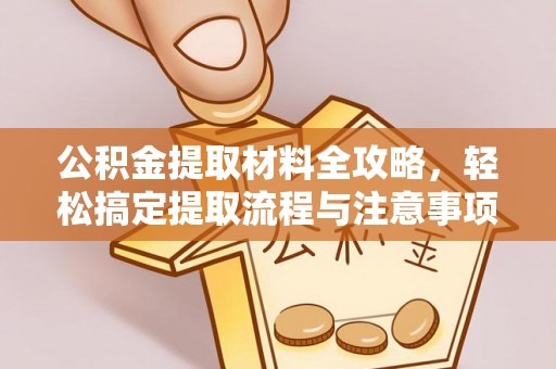 扎兰屯公积金提取材料全攻略，轻松搞定提取流程与注意事项