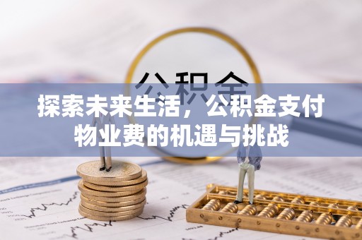 扎兰屯探索未来生活，公积金支付物业费的机遇与挑战
