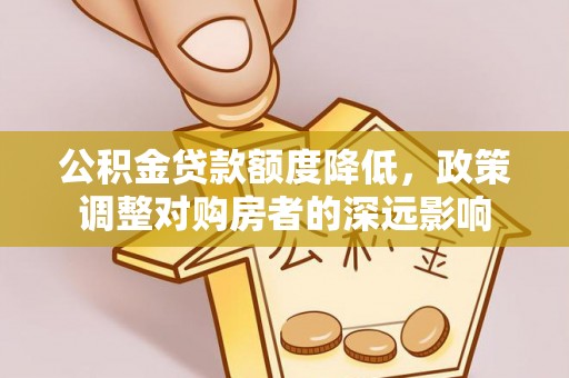 扎兰屯公积金贷款额度降低，政策调整对购房者的深远影响