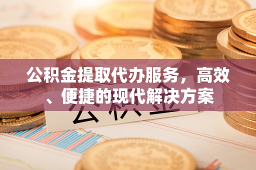 扎兰屯公积金提取代办服务，高效、便捷的现代解决方案