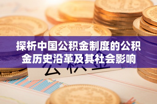 扎兰屯探析中国公积金制度的公积金历史沿革及其社会影响