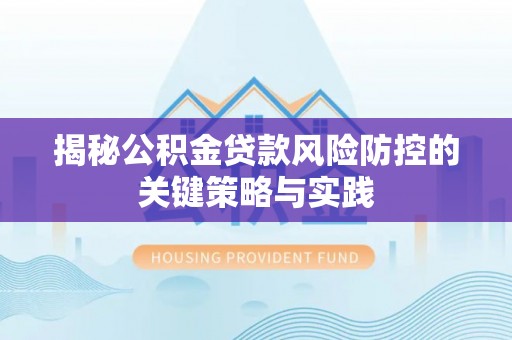 扎兰屯揭秘公积金贷款风险防控的关键策略与实践