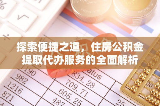 扎兰屯探索便捷之道，住房公积金提取代办服务的全面解析