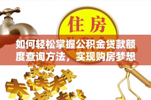 扎兰屯如何轻松掌握公积金贷款额度查询方法，实现购房梦想？