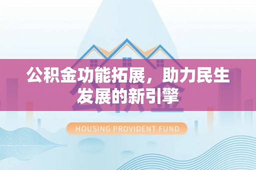扎兰屯公积金功能拓展，助力民生发展的新引擎