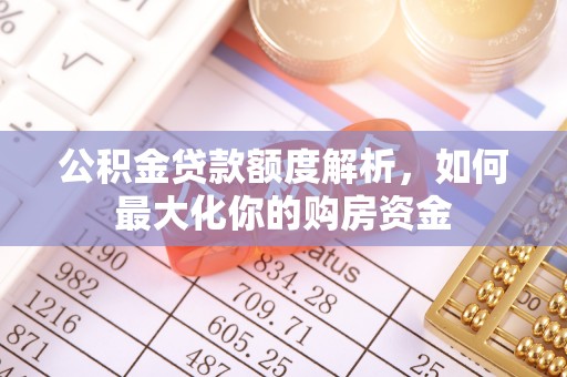 扎兰屯公积金贷款额度解析，如何最大化你的购房资金