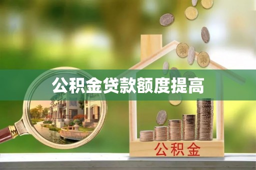 扎兰屯公积金贷款额度提高