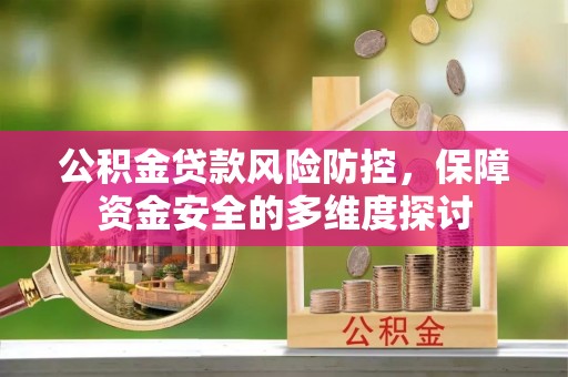 扎兰屯公积金贷款风险防控，保障资金安全的多维度探讨