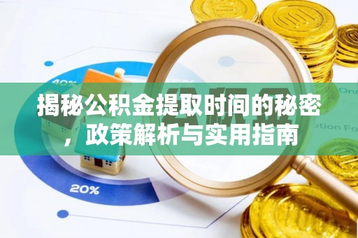 扎兰屯揭秘公积金提取时间的秘密，政策解析与实用指南