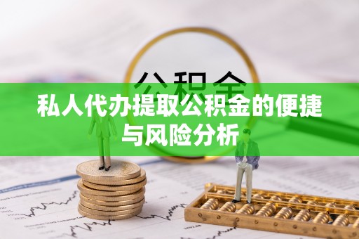扎兰屯私人代办提取公积金的便捷与风险分析