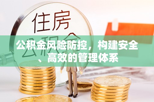 扎兰屯公积金风险防控，构建安全、高效的管理体系