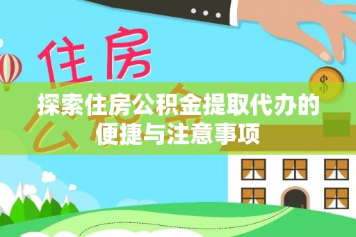 扎兰屯探索住房公积金提取代办的便捷与注意事项
