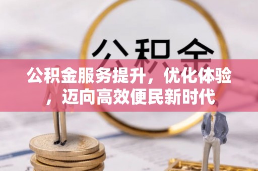 扎兰屯公积金服务提升，优化体验，迈向高效便民新时代