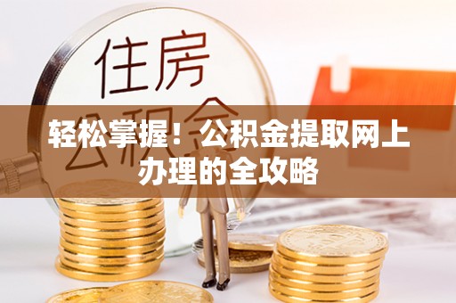 扎兰屯轻松掌握！公积金提取网上办理的全攻略