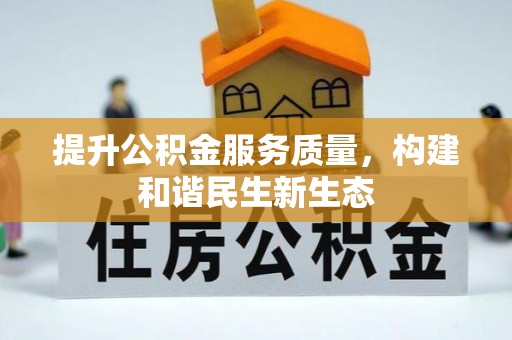 扎兰屯提升公积金服务质量，构建和谐民生新生态