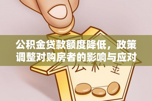 扎兰屯公积金贷款额度降低，政策调整对购房者的影响与应对策略