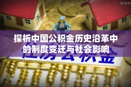 扎兰屯探析中国公积金历史沿革中的制度变迁与社会影响