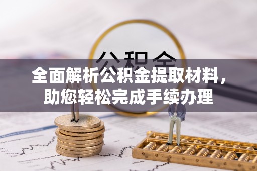 扎兰屯全面解析公积金提取材料，助您轻松完成手续办理