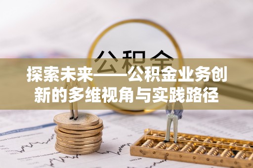 扎兰屯探索未来——公积金业务创新的多维视角与实践路径