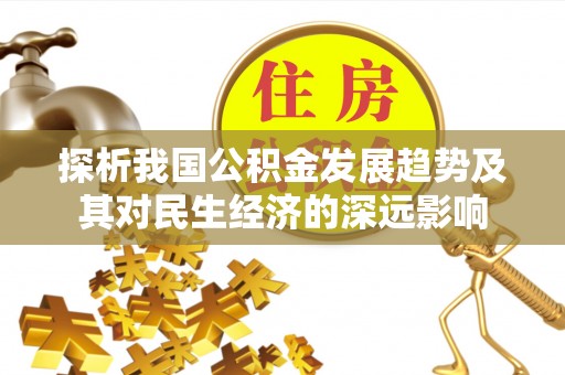 扎兰屯探析我国公积金发展趋势及其对民生经济的深远影响