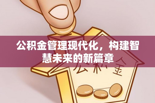 扎兰屯公积金管理现代化，构建智慧未来的新篇章