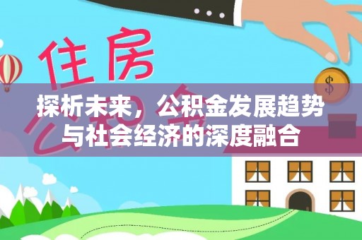 扎兰屯探析未来，公积金发展趋势与社会经济的深度融合