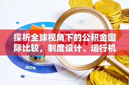 扎兰屯探析全球视角下的公积金国际比较，制度设计、运行机制与未来趋势