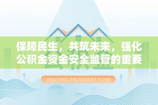 扎兰屯保障民生，共筑未来，强化公积金资金安全监管的重要性
