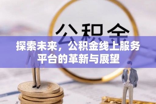 扎兰屯探索未来，公积金线上服务平台的革新与展望
